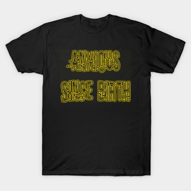 Anxious Since Birth (Yellow) T-Shirt by Narrie